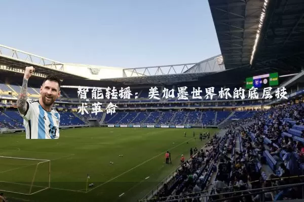 智能转播：美加墨世界杯的底层技术革命